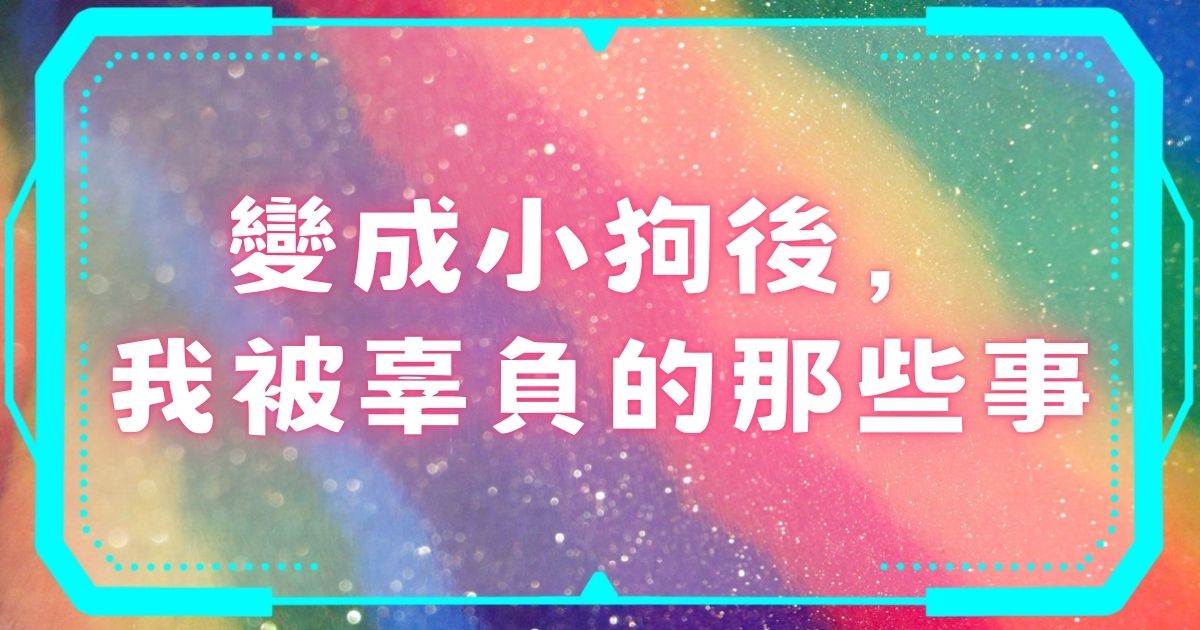 變成小狗後，我被辜負的那些事