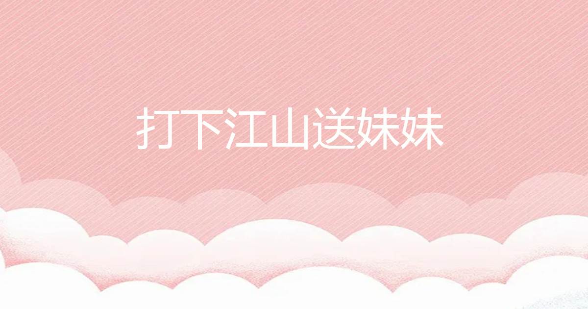 打下江山送妹妹