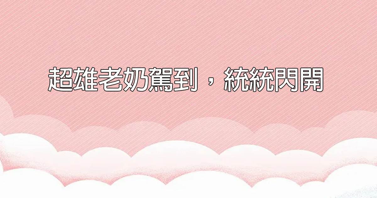 超雄老奶駕到，統統閃開