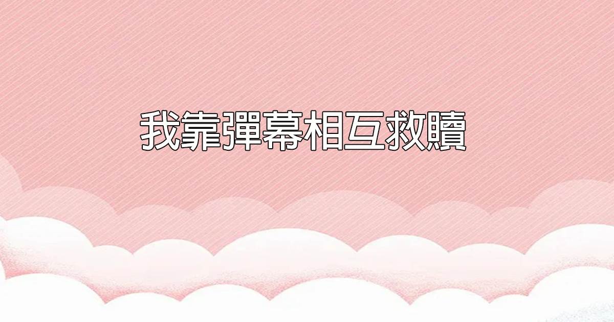 我靠彈幕相互救贖